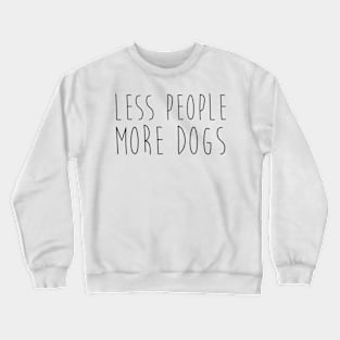 Less people. More dogs. Crewneck Sweatshirt